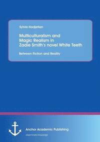 bokomslag Multiculturalism and Magic Realism in Zadie Smith's novel White Teeth