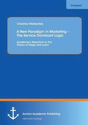 A New Paradigm in Marketing - The Service Dominant Logic 1