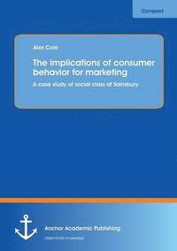 bokomslag The implications of consumer behavior for marketing A case study of social class at Sainsbury