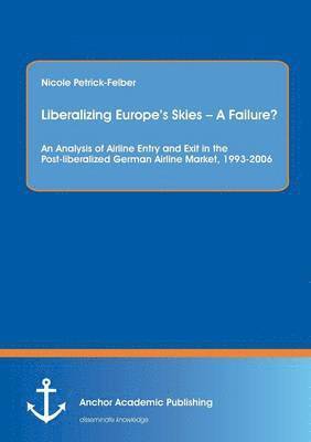 Liberalizing Europe's Skies - A Failure? An Analysis of Airline Entry and Exit in the Post-liberalized German Airline Market, 1993-2006 1