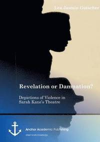 bokomslag Revelation or Damnation? Depictions of Violence in Sarah Kane's Theatre