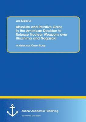bokomslag Absolute and Relative Gains in the American Decision to Release Nuclear Weapons over Hiroshima and Nagasaki