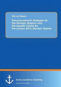 bokomslag The procurement strategies for the Olympic Stadium and the Aquatic Centre for the London 2012 Olympic Games