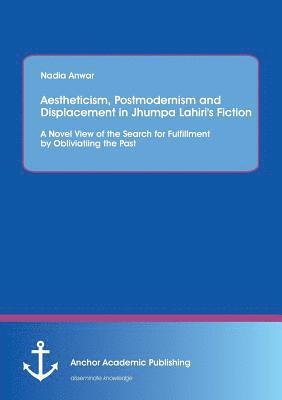 Nadia Anwar - Aestheticism, Postmodernism and Displacement in Jhumpa Lahiri's Fiction, Häftad