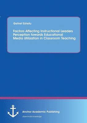 bokomslag Factors Affecting Instructional Leaders Perception towards Educational Media Utilization in Classroom Teaching