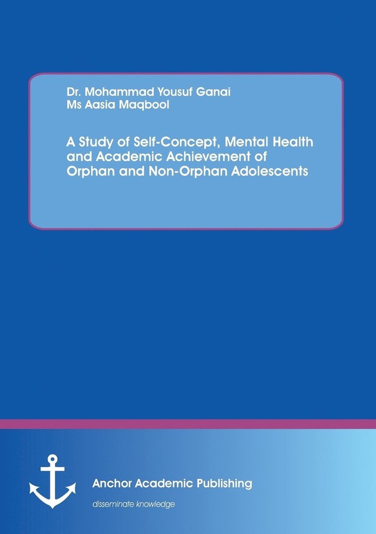 A Study of Self-Concept, Mental Health and Academic Achievement of Orphan and Non-Orphan Adolescents 1
