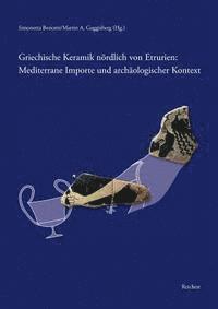 Simonetta Bonomi, Martin A. Guggisberg - Griechische Keramik Nordlich Von Etrurien: Mediterrane Importe Und Archaologischer Kontext: Internationale Tagung Basel 14.-15. Okober 2011, Inbunden