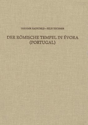 Theodor Hauschild, Felix Teichner - Der Romische Tempel in Evora (Portugal): Bauaufnahme, Ausgrabung, Wertung, Inbunden
