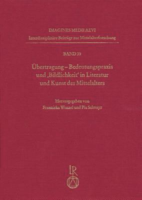 Franziska Wenzel, Pia Selmayr - Übertragung. Bedeutungspraxis Und 'Bildlichkeit' in Literatur Und Kunst Des Mittelalters, Inbunden