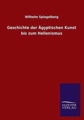 Wilhelm Spiegelberg - Geschichte der Ägyptischen Kunst bis zum Hellenismus, Häftad