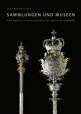 Stephan Lehmann, Michael Ruprecht - Die Akademischen Sammlungen Und Museen Der Martin-Luther-Universitat Halle-Wittenberg, Inbunden