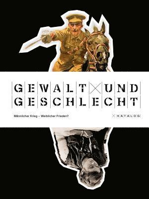 Gorch Pieken - Gewalt Und Geschlecht: Mannlicher Krieg - Weiblicher Frieden? Katalog, Inbunden