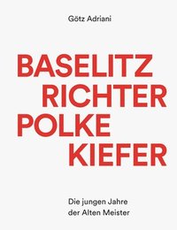 bokomslag Baselitz, Richter, Polke, Kiefer: Die Jungen Jahre Der Alten Meister