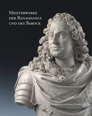 Meisterwerke Der Renaissance Und Des Barock: Skulpturensammlung Dresden 1