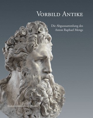Rolf H. Johannsen, Stephan Koja - Vorbild Antike: Die Abgusssammlung Des Anton Raphael Mengs, Inbunden