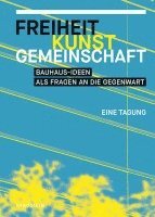 Freiheit, Kunst, Gemeinschaft: Bauhaus-Ideen ALS Fragen an Die Gegenwart. Eine Tagung 1