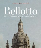 Stephan Koja, Iris Yvonne Wagner - Zauber Des Realen: Bernardo Bellotto Am Sachsischen Hof, Inbunden