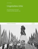 Ungeliebtes Erbe: Die Sowjetischen Ehrenmale in Berlin Und Wien 1945 Bis 2010. Visuelle Geschichtskultur 19 1