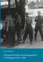Kevin Schmidt, Katharina Ernst - Kriegswirtschaft und Zwangsarbeit in Stuttgart 1939-1945, Inbunden