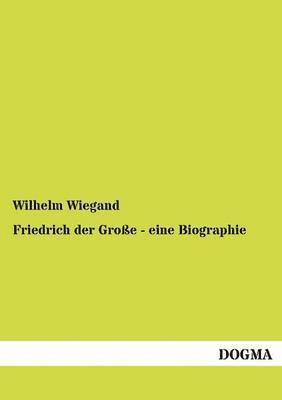 Friedrich der Groe - eine Biographie 1