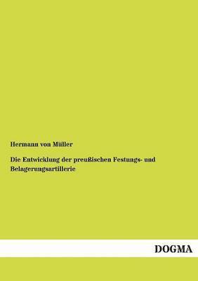 bokomslag Die Entwicklung der preuischen Festungs- und Belagerungsartillerie