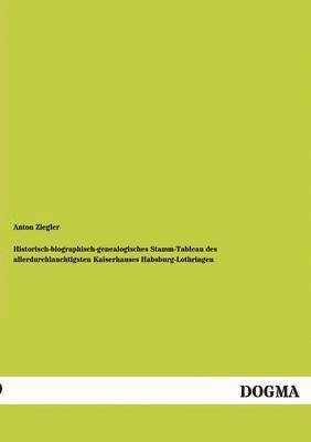 Historisch-biographisch-genealogisches Stamm-Tableau des allerdurchlauchtigsten Kaiserhauses Habsburg-Lothringen