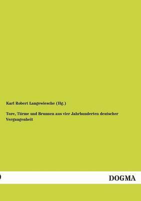 Karl Robert Langewiesche (Hg ), Karl Robert Langewiesche (Hg )., Karl Robert Langewiesche (Hg.), Karl Robert Langewiesche (Hg. - Tore, Türme und Brunnen aus vier Jahrhunderten deutscher Vergangenheit, Häftad