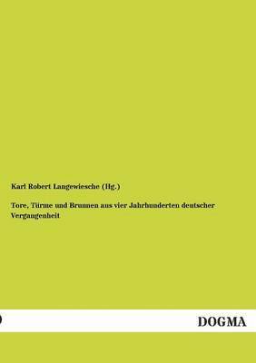 Tore, Turme und Brunnen aus vier Jahrhunderten deutscher Vergangenheit 1