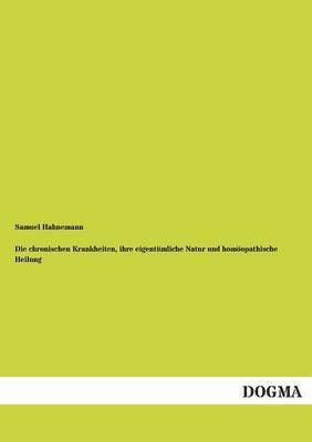 bokomslag Die chronischen Krankheiten, ihre eigentumliche Natur und homoeopathische Heilung