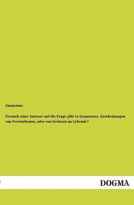 bokomslag Versuch einer Antwort auf die Frage gibt es Gespenster, Erscheinungen von Verstorbenen, oder von Geistern an Lebende?