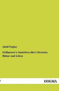 bokomslag Grillparzer's Ansichten Uber Literatur, Buhne Und Leben