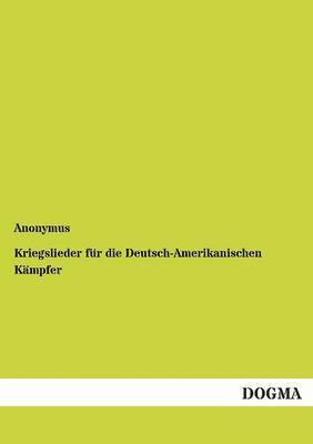 bokomslag Kriegslieder für die Deutsch-Amerikanischen Kämpfer