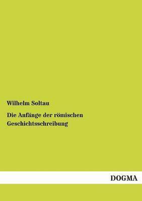 Wilhelm Soltau - Anfänge der römischen Geschichtsschreibung, Häftad