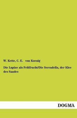 bokomslag Die Lupine als Feldfrucht/Die Serradella, der Klee des Sandes