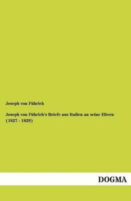 Joseph Von Fuhrich's Briefe Aus Italien an Seine Eltern (1827 - 1829) 1