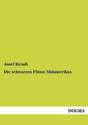 Josef Reindl - schwarzen Flüsse Südamerikas, Häftad