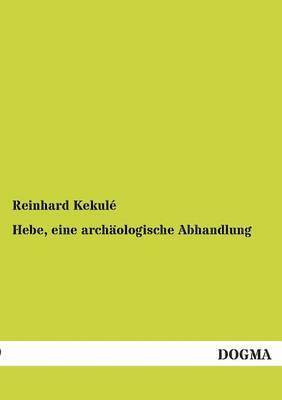 Reinhard Kekulé - Hebe, eine archäologische Abhandlung, Häftad