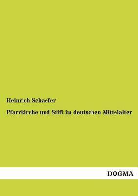 Heinrich Schaefer - Pfarrkirche und Stift im deutschen Mittelalter, Häftad