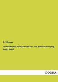 bokomslag Geschichte der deutschen Backer- und Konditorbewegung, Erster Band