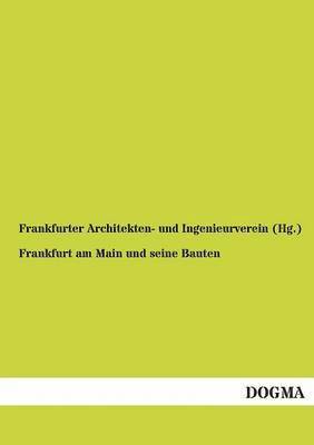 Frankfurter Architekten- Und Ingenieurve, Frankfurter Architekten- und Ingenieurve, Frankfurter Architekten- und Ingenieurverein (Hg. - Frankfurt am Main und seine Bauten, Häftad