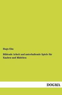 bokomslag Bildende Arbeit und unterhaltende Spiele für Knaben und Mädchen