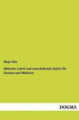 bokomslag Bildende Arbeit und unterhaltende Spiele für Knaben und Mädchen