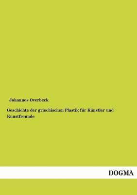 bokomslag Geschichte der griechischen Plastik fur Kunstler und Kunstfreunde