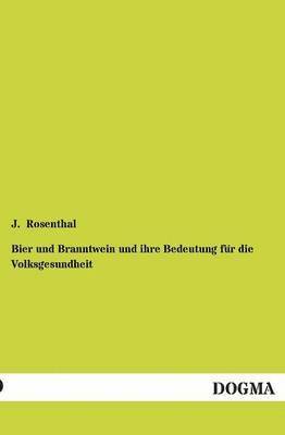 J Rosenthal - Bier Und Branntwein Und Ihre Bedeutung Fur Die Volksgesundheit, Häftad