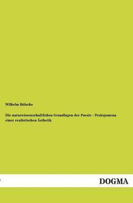 Die Naturwissenschaftlichen Grundlagen Der Poesie - Prolegomena Einer Realistischen Asthetik 1