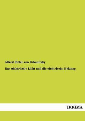 bokomslag Das elektrische Licht und die elektrische Heizung