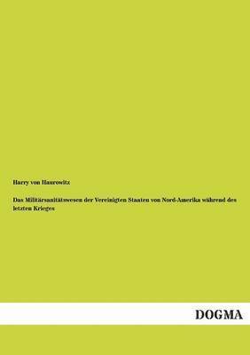 Harry Von Haurowitz - Militärsanitätswesen der Vereinigten Staaten von Nord-Amerika während des letzten Krieges, Häftad. Tillgänglighet: Tillfälligt slut
