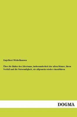 bokomslag UEber die Bader des Altertums, insbesonderheit der alten Roemer, ihren Verfall und die Notwendigkeit, sie allgemein wieder einzufuhren