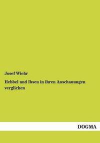 bokomslag Hebbel und Ibsen in ihren Anschauungen verglichen