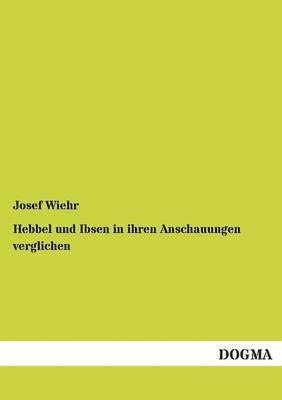 Hebbel und Ibsen in ihren Anschauungen verglichen 1